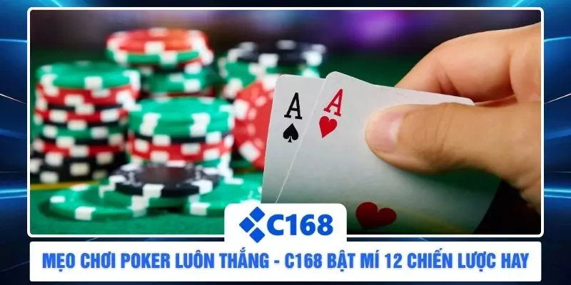Mẹo Chơi Poker Luôn Thắng - C168 Bật Mí 12 Chiến Lược Hay