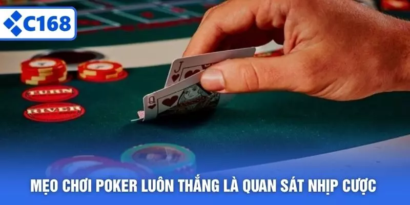 Mẹo chơi Poker luôn thắng là quan sát nhịp cược
